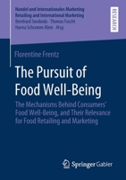 The Pursuit of Food Well-Being : The Mechanisms Behind Consumers' Food Well-Being, and Their Relevance for Food Retailing and Marketing 3658303654 Book Cover