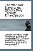 The War and Slavery; or, Victory Only Through Emancipation 1110963505 Book Cover