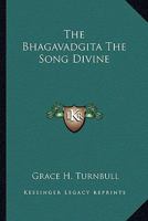 The Bhagavadgita The Song Divine 1425334229 Book Cover