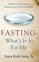 Fasting: What's In It For Me?: A Biblical Guide to Spiritual Breakthrough and Transformation B0GTW2V199 Book Cover