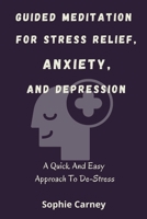 Guided Meditation for Stress Relief, Anxiety, and Depression: A Quick And Easy Approach To De-Stress B09SYKCF8P Book Cover