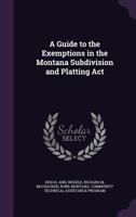 A Guide to the Exemptions in the Montana Subdivision and Platting ACT 1342337654 Book Cover