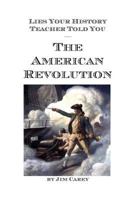 Lies Your History Teacher Told You - the American Revolution 198771248X Book Cover