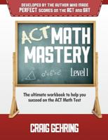 ACT Math Mastery Level 1: The Ultimate Workbook to Help You Succeed on the ACT Math Section 0615673732 Book Cover