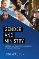 Gender and Ministry: A Biblical and Historical Investigation of Women in Ministry 0989737365 Book Cover