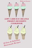 LOW-CARB ICE CREAM AND FROZEN DESSERTS COOKBOOK. 25 Easy& Delicious Low-Carb Hom 1537639641 Book Cover