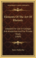 Elements of the Art of Rhetoric: Adapted for Use in Colleges and Academies, and Also, for Private Study 1178604926 Book Cover