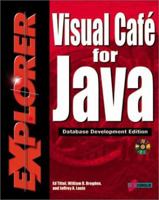 Visual Cafe' for Java Explorer: Database Development Edition: Maximize Your Object-Oriented Programming Skills to Create Database Applets and Applications Using Java 157610219X Book Cover