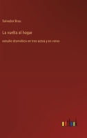 La vuelta al hogar: estudio dramático en tres actos y en verso (Spanish Edition) 3368054929 Book Cover