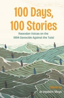 100 Days, 100 Stories: Rwandan Voices on the 1994 Genocide Against the Tutsi 9997700953 Book Cover