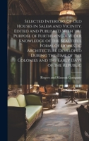 Selected Interiors of old Houses in Salem and Vicinity. Edited and Published With the Purpose of Furthering a Wider Knowledge of the Beautiful Forms o 1021472301 Book Cover