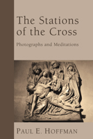 The Stations of the Cross: Photographs and Meditations 1610971191 Book Cover