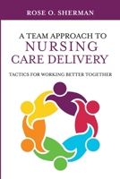 A Team Approach to Nursing Care Delivery: Tactics For Working Better Together 1732912726 Book Cover