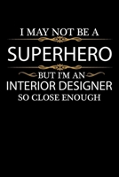 I May not be a Superhero but I'm an Interior Designer so close enough Graduation Journal 6 x 9 120 pages Graduate notebook: Funny Careers Graduation Notebook 1651099170 Book Cover