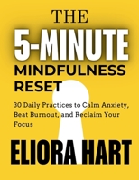 THE 5-MINUTE MINDFULNESS RESET: 30 Daily Practices to Calm Anxiety, Beat Burnout, and Reclaim Your Focus B0GPPS7CG8 Book Cover