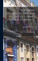 Toussaint Louverture, Général en Chef de l'Armée de Saint-Domingue: A Tous les Bons Français, aux Vrais Et Sincères Amis de la Liberté, à Tous Ses Défenseurs (Classic Reprint) 1019237929 Book Cover