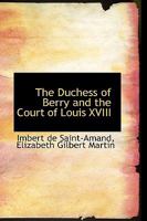 The Duchess Of Berry And The Court Of Louis XVIII 1479426547 Book Cover