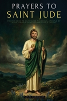 Prayers to Saint Jude: Prayer Book to Saint Jude Thaddeus, Patron Saint of Desperate and Impossible Causes. for Blessing, Protection, Love, ... Causes + Novenas + Catholic Books (My Saints) 6316882068 Book Cover