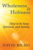 Wholeness and Holiness: How to Be Sane, Spiritual, and Saintly 1626983534 Book Cover