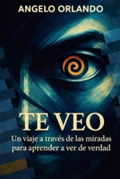 TE VEO: Un viaje a través de las miradas para aprender a ver de verdad (Spanish Edition) B0GY14FBM3 Book Cover