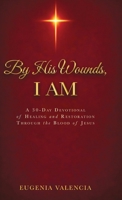 By His Wounds, I AM: A 30-Day Devotional of Healing and Restoration Through the Blood of Jesus B0H1K8MQV5 Book Cover