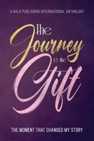 The Journey is the Gift: The Moment that Changed My Story 1637653573 Book Cover