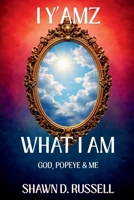 I y'amz What I Am : God, Popeye & Me 1966229062 Book Cover