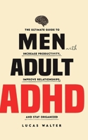 Men with Adult ADHD: The Ultimate Guide to Increase Productivity, Improve Relationships, and Stay Organized 9198804383 Book Cover