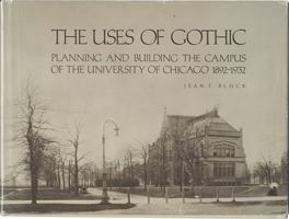 The Uses of Gothic: Planning and Building the Campus of the University of Chicago 1892-1932 0943056020 Book Cover