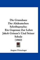 Die Grundsaze Der Altdeutschen Schriftsprache: Ein Gegensaz Zur Lehre Jakob Grimm's Und Seiner Schule (1860) 1141423766 Book Cover