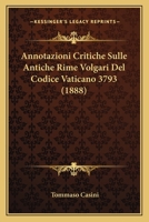 Annotazioni Critiche Sulle Antiche Rime Volgari Del Codice Vaticano 3793 (1888) 1141340038 Book Cover