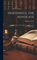 Hortensius, The Advocate: An Historical Essay On The Office And Duties Of An Advocate 1021031828 Book Cover