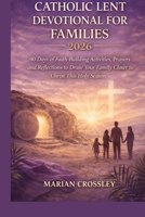 CATHOLIC LENT DEVOTIONAL FOR FAMILIES 2026: 40 Days of Faith-Building Activities, Prayers, and Reflections to Draw Your Family Closer to Christ This Holy Season B0GQGM17NR Book Cover