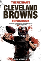The Ultimate Cleveland Browns Trivia Book: A Collection of Amazing Trivia Quizzes and Fun Facts for Die-Hard Browns Fans! 1953563759 Book Cover