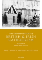 The Oxford History of British and Irish Catholicism, Vol IV: Building Identity, 1830-1913 0198848196 Book Cover