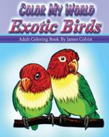 Color My World Exotic Birds: Adult Coloring Book by James Colvin 1533450013 Book Cover