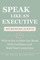 Speak Like an Executive — Networking Scripts: What to Say to Enter Any Room With Confidence and Build Real Connections B0GTPX4LQG Book Cover
