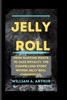 JELLY ROLL: From Ragtime Roots to Jazz Royalty: The Compelling Story Within Jelly Roll Chronicles. B0CTJNQTY1 Book Cover
