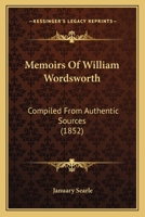 Memoirs Of William Wordsworth: Compiled From Authentic Sources 0548604797 Book Cover