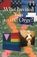 Who Invited You to the Orgy?: An Ex-Mormon's Life without God 1644388049 Book Cover