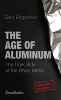 The Age of Aluminum: The Dark Side of the Shiny Metal 3850689425 Book Cover