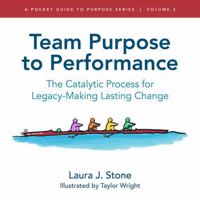 Team Purpose to Performance: The Catalytic Process for Legacy-Making Lasting Change (The Pocket Guide to Purpose Series) B0DV3RSB9R Book Cover