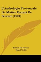 L'Anthologie Provencale De Maitre Ferrari De Ferrare (1901) 1437479693 Book Cover