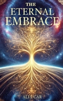 The Eternal Embrace: A Journey Beyond the Veil of Existence B0DXKWQ1Z6 Book Cover