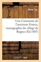 Une Commune de L'Ancienne France, Monographie Du Village de Rognes 2011285003 Book Cover