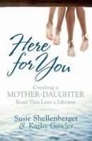 Here for You: Creating a Mother-Daughter Bond That Lasts a Lifetime 0764203746 Book Cover