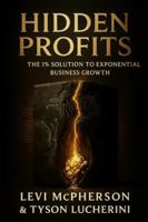 Hidden PROFITS: The 1% Solution to Exponential Business Growth B0G47662XD Book Cover