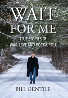 Wait for Me: True Stories of War, Love and Rock & Roll 0578919559 Book Cover