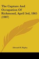 The Capture and Occupation of Richmond, April 3rd, 1865 0548683174 Book Cover