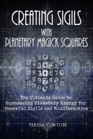 Creating Sigils with Planetary Magick Squares: The Ultimate Guide to Harnessing Planetary Energy for Powerful Sigils and Manifestation (Chaos Magick) B0DZPGN6P1 Book Cover